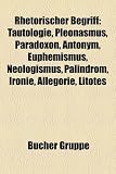 Rhetorischer Begriff: Tautologie, Pleonasmus, Paradoxon, Antonym, Euphemismus, Neologismus, Palindrom, Ironie, Allegorie, Litotes