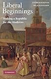Liberal beginnings : making a republic for the moderns