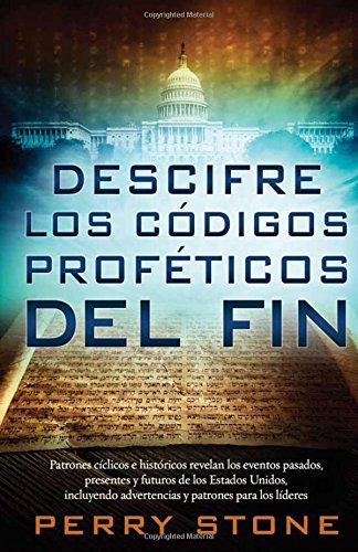 Descifre los códigos proféticos del fin: Patrones bíblicos e históricos revelan los eventos pasados, presentes y futuros de los Estados Unidos, ... y patrones para los líderes (Spanish Edition)