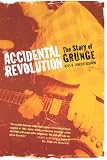 Accidental Revolution: The Story of Grunge