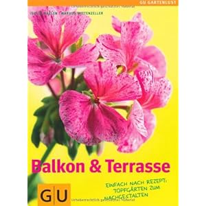 Balkon & Terrasse: Nach Rezept: Topfgärten zum Nachgestalten (GU Einsteiger-Reihe Garten)