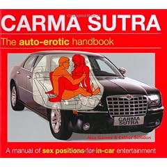 Carma Sutra: The Auto-Erotic Handbook; A Manual of Sex Positions for In-Car Entertainment Kama Sutra