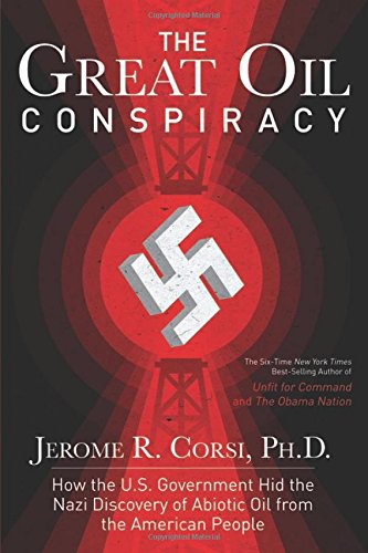 The Great Oil Conspiracy: How the U.S. Government Hid the Nazi Discovery of Abiotic Oil from the American People