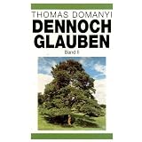 Dennoch glauben : Band II ; Betrachtungen �ber das Evangelium nach Markus ; eine meditative Auslegung des Markusevangeliums Kap. 9-16von "Thomas Domanyi"