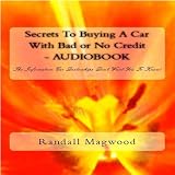 Secrets To Buying A Car With Bad Or No Credit: The Information Car Dealerships Don't Want You To Know! - Audiobook Picture