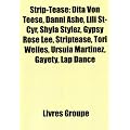 Strip-Tease: Dita Von Teese, Danni Ashe, Lili St-Cyr, Shyla Stylez, Gypsy Rose Lee, Striptease, Tori Welles, Ursula Martinez, Gayet