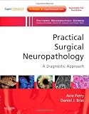 Practical Surgical Neuropathology: A Diagnostic Approach: A Volume in the Pattern Recognition series, Expert Consult: Online and Print Practical Surgical Neuropathology: A Diagnostic Approach: A Volume in the Pattern Recognition series, Expert Consult: Online and Print