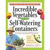 Incredible Vegetables from Self-Watering Containers: Using Ed's Amazing POTS System