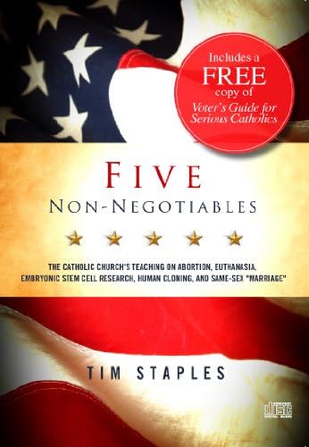 Five Non Negotiables-The Catholic Church's Teaching on Abortion, Euthanasia, Embryonic Stem Cell Research, Human Cloning, and Same-Sex 'Marriage'