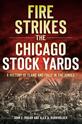Fire Strikes the Chicago Stock Yards: A History of Flame and Folly in the Jungle (Disaster)