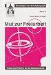 Mut zur Freiarbeit: Praxis und Theorie des freien Arbeitens f�r die Sekundarstufe, ein allgemeing�ltiges Konzept von Freiarbeit, ... die historische Wurzel der Freiarbeit
