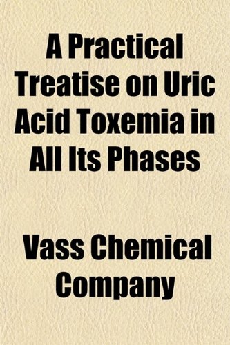 A Practical Treatise on Uric Acid Toxemia in All Its Phases; Including Its Treatment With Thialion, a Laxative Salt of Lithia, With Complete
