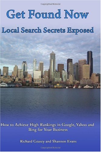 Get Found Now! Local Search Secrets Exposed: Learn How to Achieve High Rankings in Google, Yahoo and Bing Get Found Now! Local Search Secrets Exposed: Learn How to Achieve High Rankings in Google, Yahoo and Bing