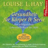 Gesundheit f&uuml;r K&ouml;rper und Seele: Der Klassiker der Selbstheilung in neuer H&ouml;rbuchfassung - Louise L. Hay