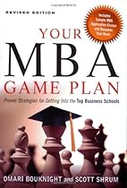 Your MBA Game Plan: Proven Strategies for Getting into the Top Business Schools