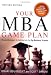 Book cover of Your MBA Game Plan: Proven Strategies for Getting Into the Top Business Schools.