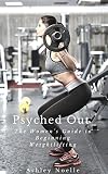 Psyched Out - The Women's Guide to Beginning Weightlifting