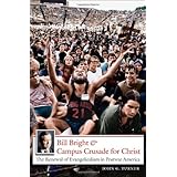 Bill Bright and Campus Crusade for Christ: The Renewal of Evangelicalism in Postwar America