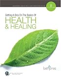 Getting a Grip on the Basics of Health & Healing: Building a Firm Foundation for the Victorious Christian Life
