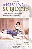 Moving subjects : gender, mobility, and intimacy in an age of global empire