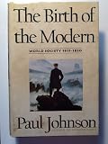 The Birth of the Modern: World Society 1815-1830 (006016574X) by Johnson, Paul