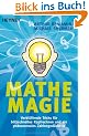 Mathe-Magie: Verbl�ffende Tricks f�r blitzschnelles Kopfrechnen und ein ph�nomenales Zahlenged�chtnis