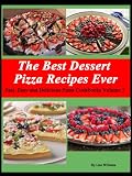 The Best Dessert Pizza Recipe's (Fast, Easy and Delicious Vegetarian Cookbooks)