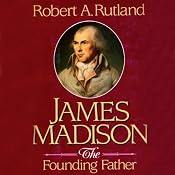 James Madison: The Founding Father | [Robert A. Rutland]
