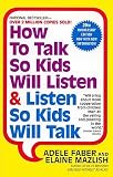 How to Talk So Kids Will Listen & Listen So Kids Will Talk   [HT TALK SO KIDS WILL LISTEN &] [Prebound]