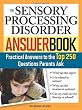 The Sensory Processing Disorder Answer Book: Practical Answers to the Top 250 Questions Parents Ask