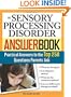 The Sensory Processing Disorder Answer Book: Practical Answers to the Top 250 Questions Parents Ask