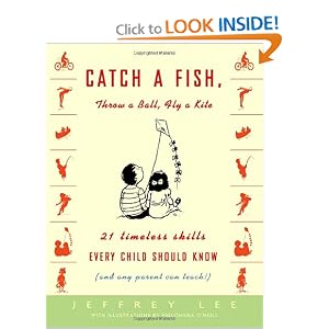 Catch a Fish, Throw a Ball, Fly a Kite: 21 Timeless Skills Every Child Should Know (and... by Jeffrey Lee and Philomena O'Neill