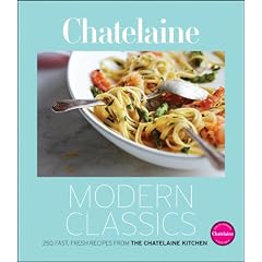 Chatelaine Modern Classics: 250 Fast, Fresh Recipes from the Chatelaine Kitchen