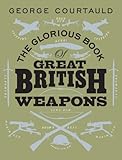 The glorious book of Great British weapons