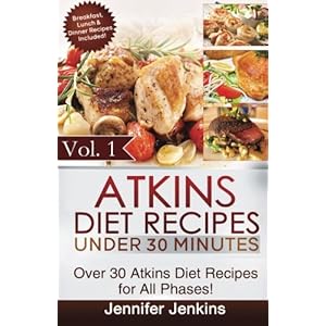 Atkins Diet Recipes Under 30 Minutes: Over 30 Atkins Recipes For All Phases (Includes Atkins Induction Recipes) (Atkins Diet Cookbook) (Volume 1)