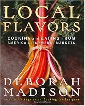 Local Flavors: Cooking and Eating from America's Farmers' Markets