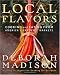 Local Flavors: Cooking and Eating from America's Farmers' Markets