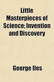 Little Masterpieces of Science; Invention and Discovery