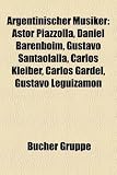 Argentinischer Musiker: Carlos Kleiber, Astor Piazzolla, Daniel Barenboim, Gustavo Santaolalla, Carlos Gardel, Gustavo Leguizam N: Carlos Kleiber, ... Edmundo Rivero, Aníbal Troilo, Dominic Miller