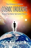 The Ultimate Guide to Cosmic Ordering - Empower Your Destiny: Take Control of Your Life