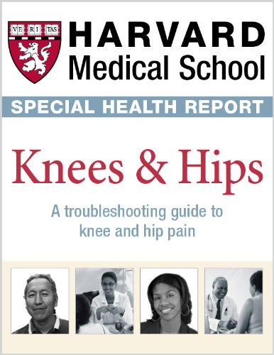Harvard Medical School Knees & Hips: A troubleshooting guide to knee and hip pain
