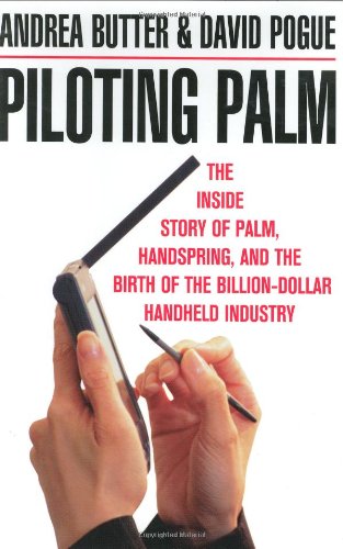 Piloting Palm: The Inside Story of Palm, Handspring, and the Birth of the Billion-Dollar Handheld Industry