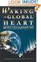 Waking the Global Heart: Humanity's Rite of Passage from the Love of Power to the Power of Love
