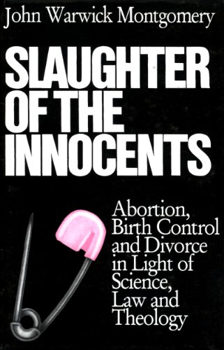 Slaughter of the Innocents: Abortion, Birth Control, and Divorce in Light of Science, Law and Theology