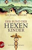 Der Bund der Hexenkinder: Roman: Historischer Roman - Michael Wilcke