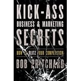 Kick Ass Business and Marketing Secrets: How to Blitz Your Competition