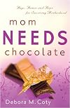 Mom Needs Chocolate: Hugs, Humor and Hope for Surviving Motherhood