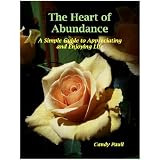 The Heart of Abundance: A Simple Guide to Appreciating and Enjoying Life ~ Candy Paull