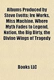 Albums Produced by Steve Evetts: Ire Works, Miss Machine, Where Myth Fades to Legend, Nation, the Big Dirty, the Divine Wings of Tragedy-