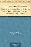 The Kama Sutra of Vatsyayana Translated From the Sanscrit in Seven Parts With Preface, Introduction and Concluding Remarks